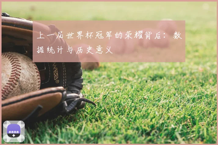 上一届世界杯冠军的荣耀背后：数据统计与历史意义