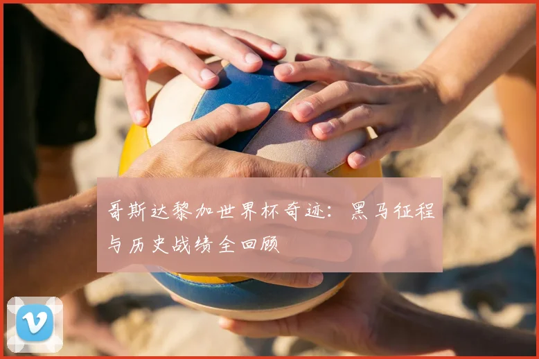 哥斯达黎加世界杯奇迹：黑马征程与历史战绩全回顾