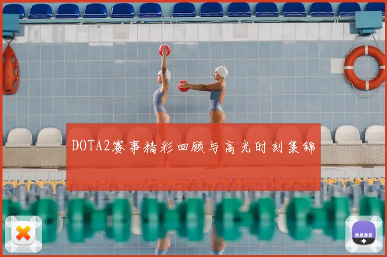 DOTA2赛事精彩回顾与高光时刻集锦